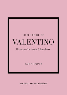 The Little Book of Valentino: The Story of the Iconic Fashion House by Homer, Karen