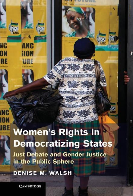 Women S Rights in Democratizing States: Just Debate and Gender Justice in the Public Sphere by Walsh, Denise