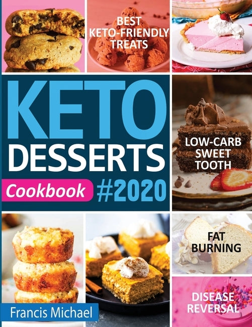 Keto Desserts Cookbook #2020: Best Keto-Friendly Treats for Your Low- Carb Sweet Tooth, Fat Burning & Disease Reversal by Michael, Francis