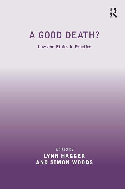 A Good Death?: Law and Ethics in Practice by Woods, Simon