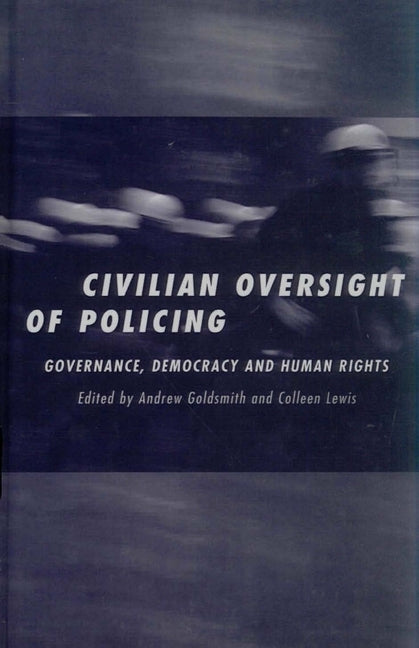 Civilian Oversight of Policing: Governance, Democracy and Human Rights by Goldsmith, Andrew