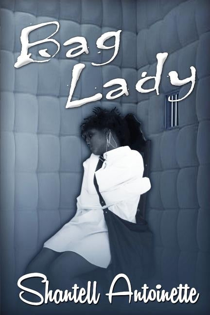 Bag Lady: Poems for the Emotionally Handicapped by Antoinette, Shantell