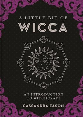 A Little Bit of Wicca, 8: An Introduction to Witchcraft by Eason, Cassandra