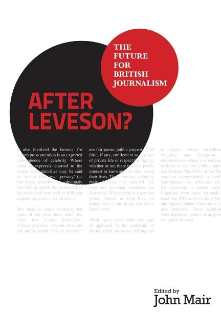 After Leveson? - The Future for British Journalism by Mair, John