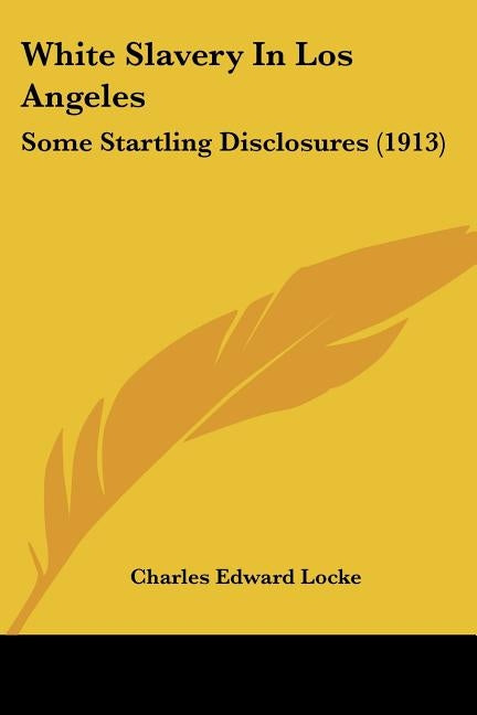 White Slavery In Los Angeles: Some Startling Disclosures (1913) by Locke, Charles Edward