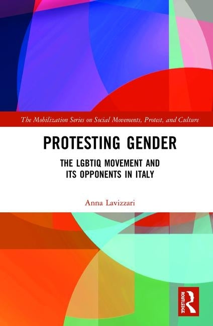 Protesting Gender: The LGBTIQ Movement and its Opponents in Italy by Lavizzari, Anna