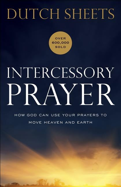 Intercessory Prayer: How God Can Use Your Prayers to Move Heaven and Earth by Sheets, Dutch