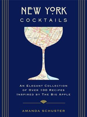 New York Cocktails: An Elegant Collection of Over 100 Recipes Inspired by the Big Apple (Travel Cookbooks, NYC Cocktails & Drinks, History by Schuster, Amanda