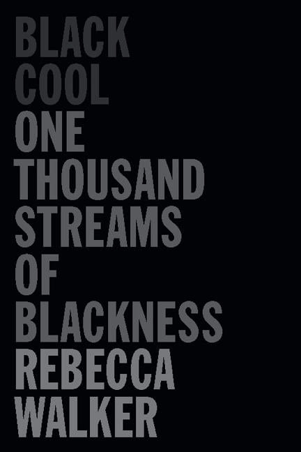 Black Cool: One Thousand Streams of Blackness by Walker, Rebecca