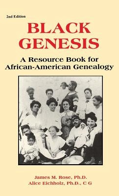 Black Genesis: A Resource Book for African-American Genealogy by Rose, James M.