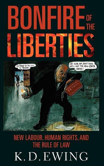 Bonfire of the Liberties: New Labour, Human Rights, and the Rule of Law by Ewing, Keith