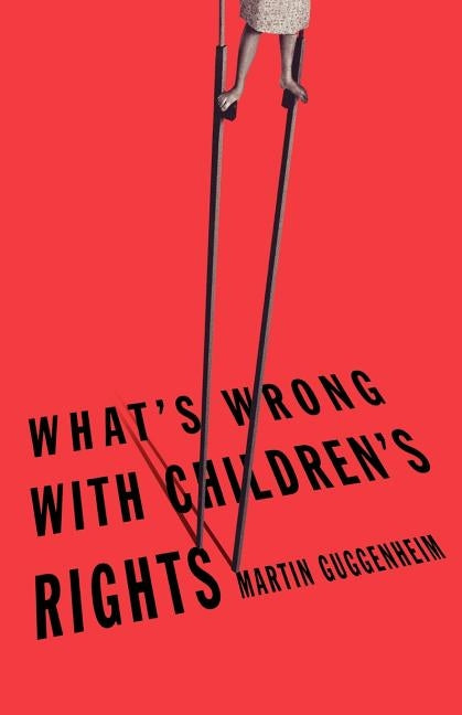 What's Wrong with Children's Rights by Guggenheim, Martin