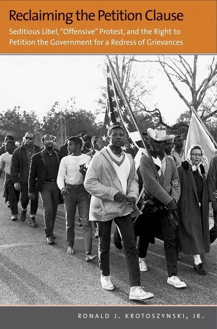 Reclaiming the Petition Clause: Seditious Libel, "offensive" Protest, and the Right to Petition the Government for a Redress of Grievances by Krotoszynski, Ronald J.