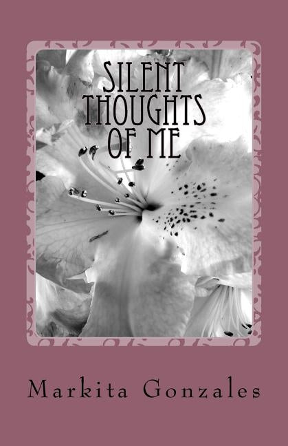 Silent Thoughts of Me by Gonzales, Markita