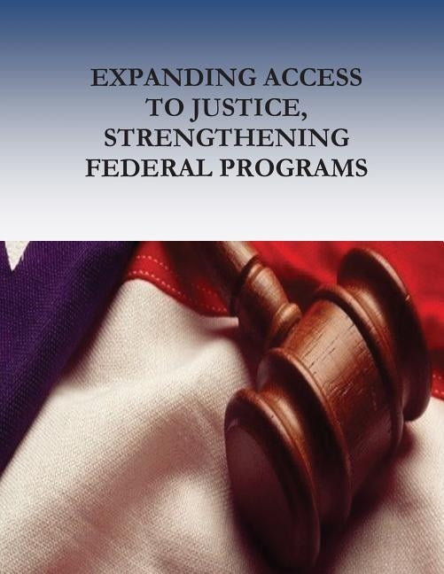 Expanding Access to Justice, Strengthening Federal Programs by U. S. Department of Justice