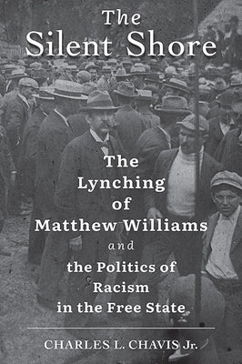 The Silent Shore: The Lynching of Matthew Williams and the Politics of Racism in the Free State by Chavis, Charles L.