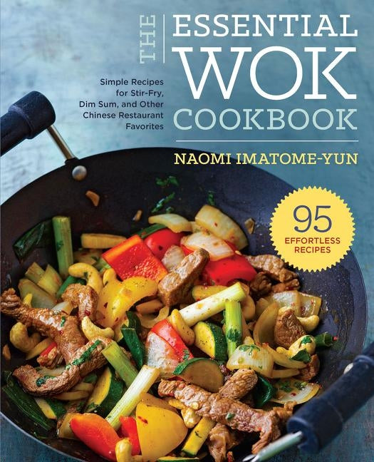 Essential Wok Cookbook: A Simple Chinese Cookbook for Stir-Fry, Dim Sum, and Other Restaurant Favorites by Imatome-Yun, Naomi