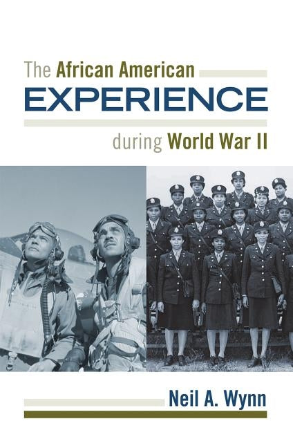 The African American Experience during World War II by Wynn, Neil A.