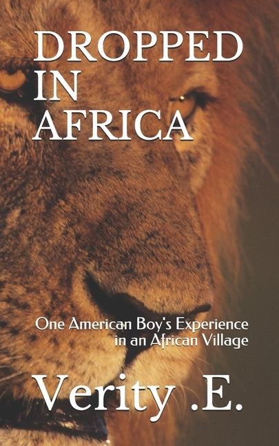 Dropped in Africa: One American Boy's Experience in an African Village by E, Verity