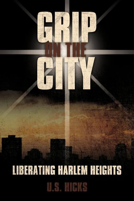 Grip on the City: Liberating Harlem Heights by Hicks, U. S.