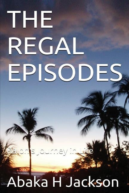 The Regal Episodes by Jackson, Abaka H.