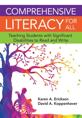 Comprehensive Literacy for All: Teaching Students with Significant Disbilities to Read and Write by Erickson, Karen
