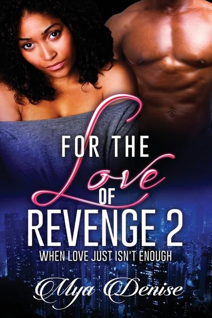 For The Love of Revenge: When Love Just Isn't Enough by Denise, Mya