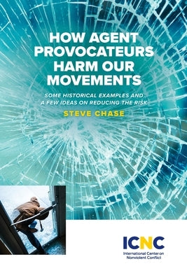How Agent Provocateurs Harm Our Movements by Chase, Steve