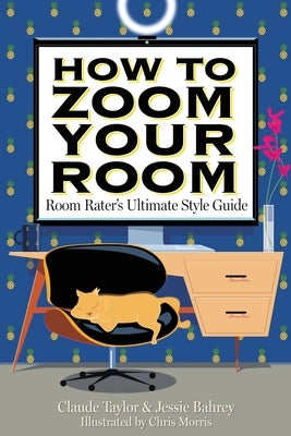 How to Zoom Your Room: Room Rater's Ultimate Style Guide by Taylor, Claude