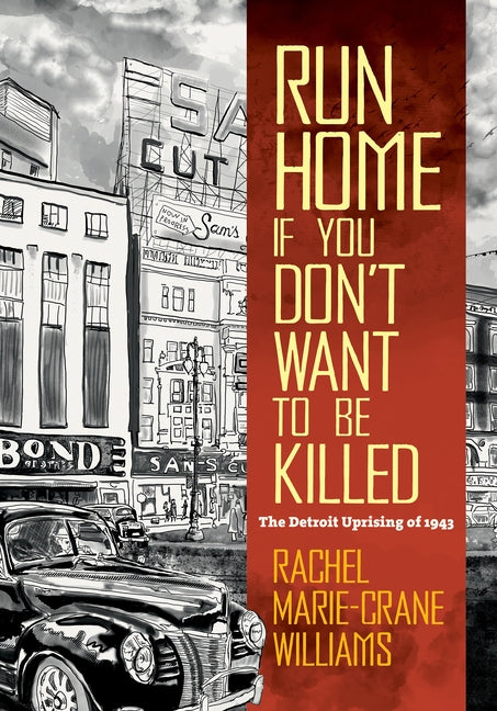 Run Home If You Don't Want to Be Killed: The Detroit Uprising of 1943 by Williams, Rachel