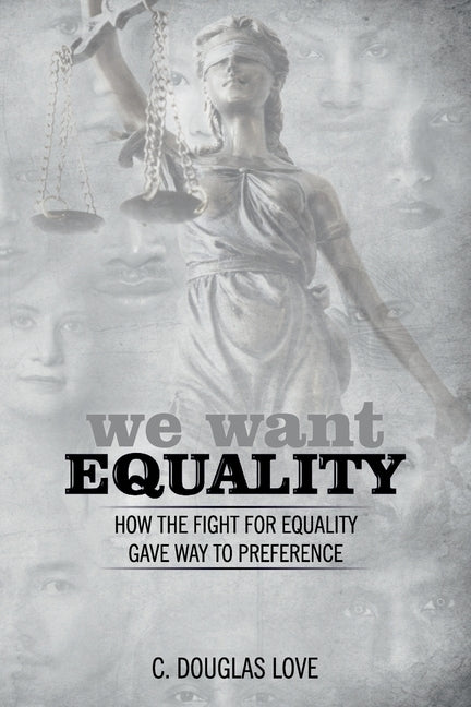 We Want Equality: How the Fight for Equality Gave Way to Preference by Love, C. Douglas
