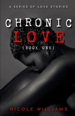 Chronic Love: Book One by Williams, Nicole