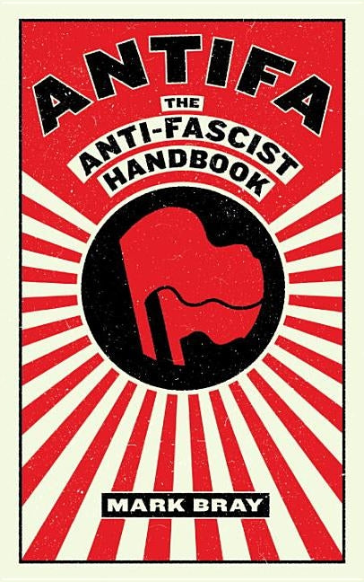 Antifa: The Anti-Fascist Handbook by Bray, Mark