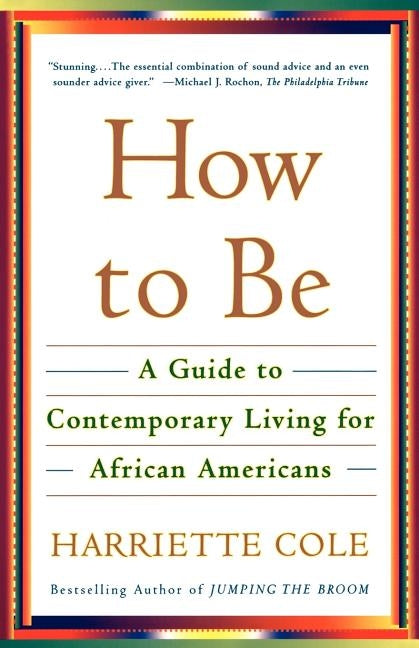 How to Be: A Guide to Contemporary Living for African Americans by Cole, Harriette