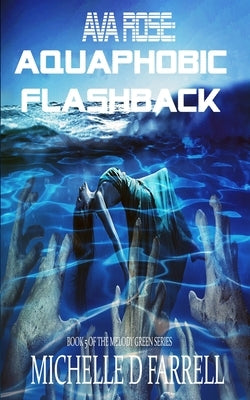 Ava Rose: Aquaphobic Flashback: Book 5 of The Melody Green Series by Farrell, Michelle D.