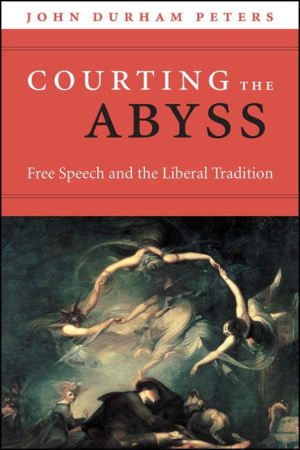 Courting the Abyss: Free Speech and the Liberal Tradition by Peters, John Durham