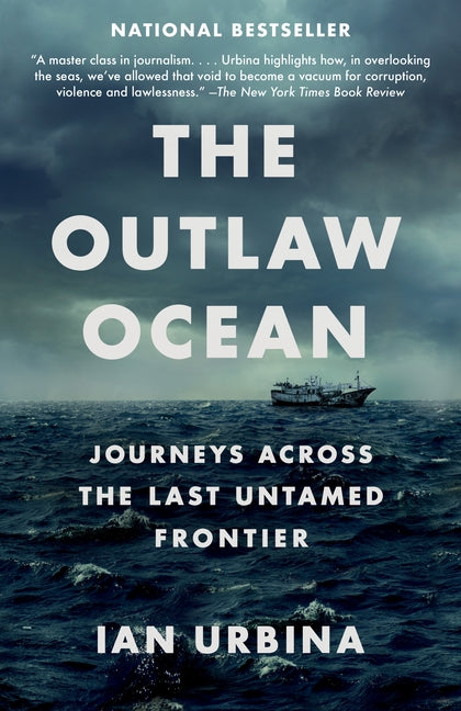 The Outlaw Ocean: Journeys Across the Last Untamed Frontier by Urbina, Ian