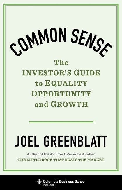 Common Sense: The Investor's Guide to Equality, Opportunity, and Growth by Greenblatt, Joel