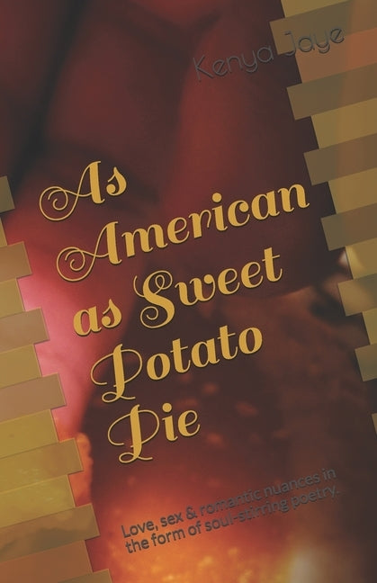 As American as Sweet Potato Pie: Love, sex & romantic nuances in the form of soul-stirring poetry. by Jaye, Kenya
