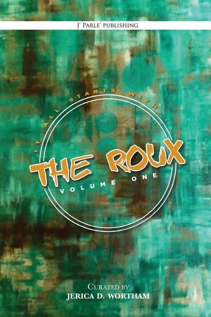 The Roux Volume 1: J Parle' Poetry Anthology by Sanders III, Kenneth