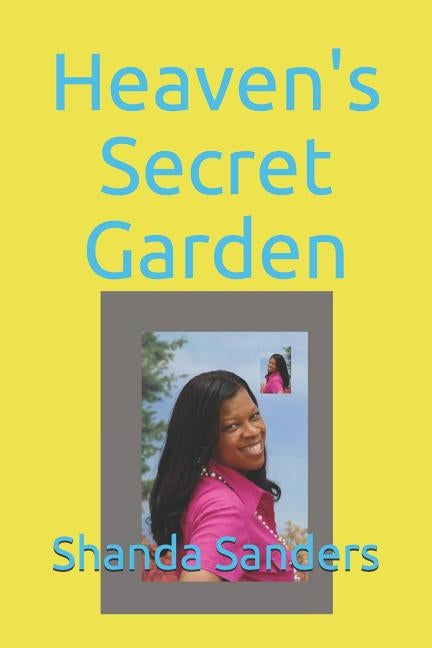 Heaven's Secret Garden by Sanders, Shanda E.