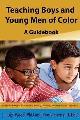 Teaching Boys and Young Men of Color: A Guide Book by Harris III, Frank