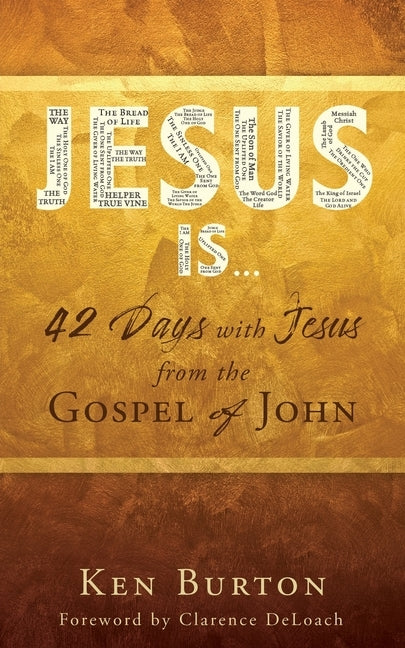 Jesus Is ...: 42 Days with Jesus from the Gospel of John by Burton, Ken