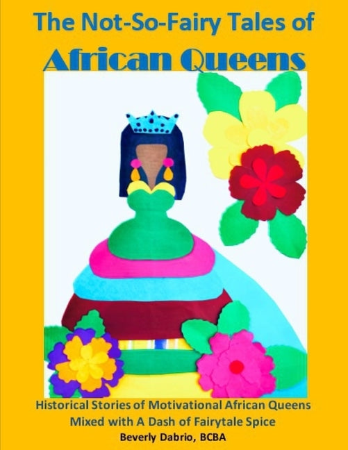 The Not-So-Fairy Tales of African Queens: Historical Stories of Motivational African Queens Mixed with A Dash of Fairytale Spice by Dabrio, Beverly