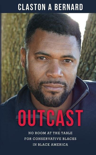 Outcast: No Room at the Table for Conservative Blacks in Black America by Bernard, Claston a.