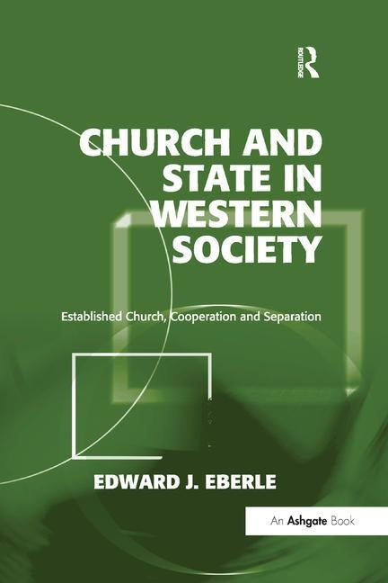 Church and State in Western Society: Established Church, Cooperation and Separation by Eberle, Edward J.