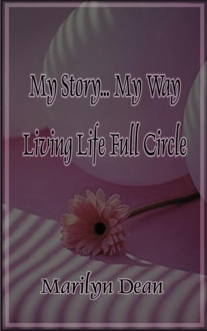 My Story...My Way Living Life Full Circle by Dean, Marilyn