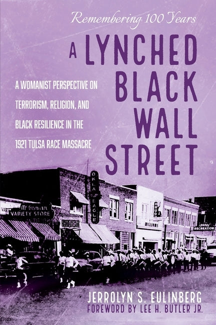 A Lynched Black Wall Street: A Womanist Perspective on Terrorism, Religion, and Black Resilience in the 1921 Tulsa Race Massacre by Eulinberg, Jerrolyn S.