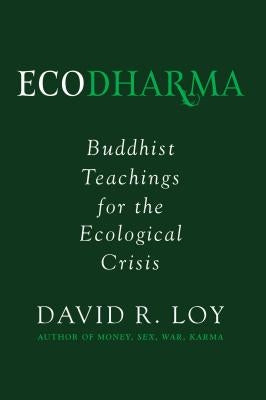Ecodharma: Buddhist Teachings for the Ecological Crisisvolume 1 by Loy, David