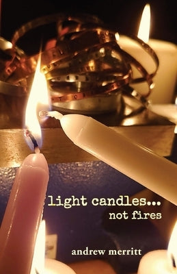 light candles...not fires by Merritt, Andrew